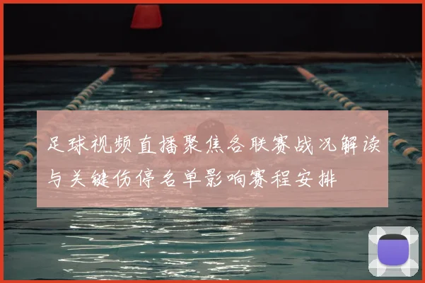 足球视频直播聚焦各联赛战况解读与关键伤停名单影响赛程安排