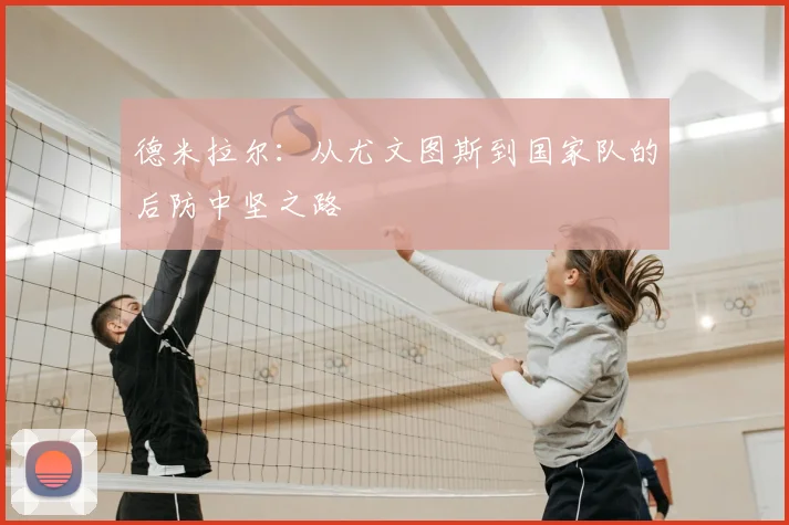 德米拉尔：从尤文图斯到国家队的后防中坚之路