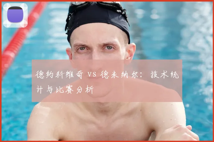 德约科维奇 vs 德米纳尔：技术统计与比赛分析