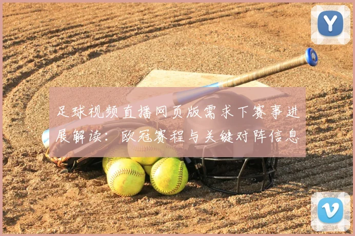 足球视频直播网页版需求下赛事进展解读:欧冠赛程与关键对阵信息更新