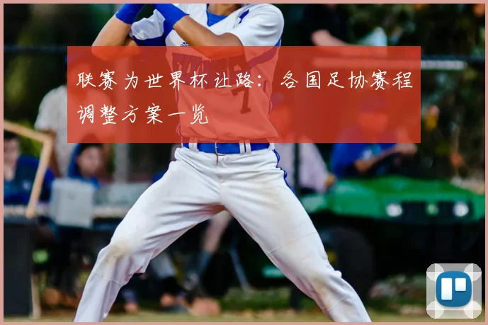 联赛为世界杯让路：各国足协赛程调整方案一览