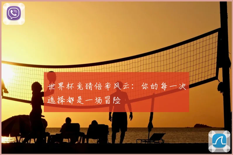世界杯竞猜倍率风云：你的每一次选择都是一场冒险