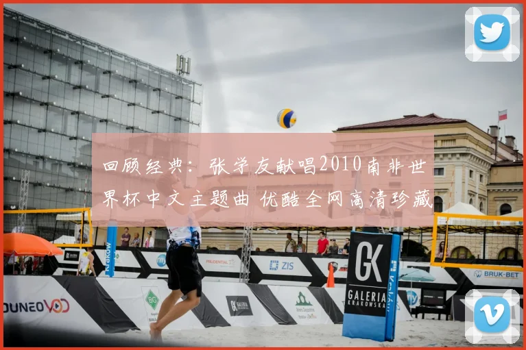 回顾经典:张学友献唱2010南非世界杯中文主题曲 优酷全网高清珍藏