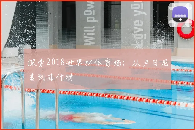 探索2018世界杯体育场：从卢日尼基到菲什特