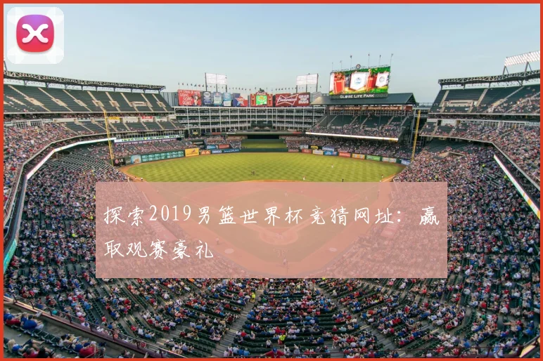 探索2019男篮世界杯竞猜网址：赢取观赛豪礼